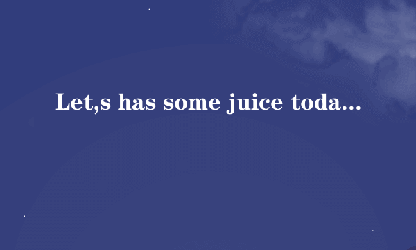 Let,s has some juice today.has为什么不用have？