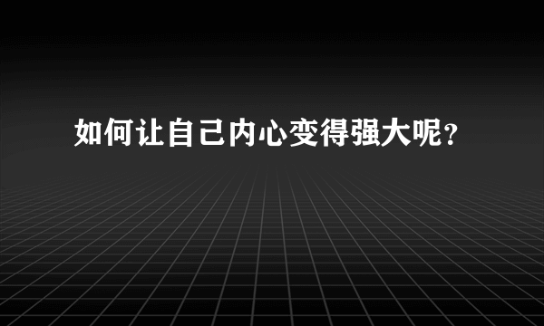 如何让自己内心变得强大呢？