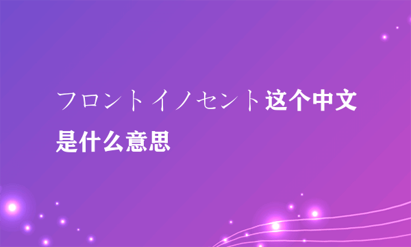 フロントイノセント这个中文是什么意思