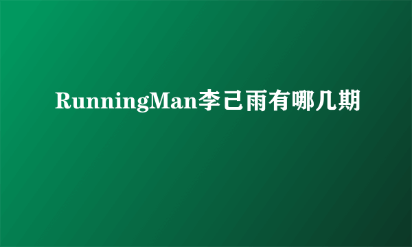 RunningMan李己雨有哪几期