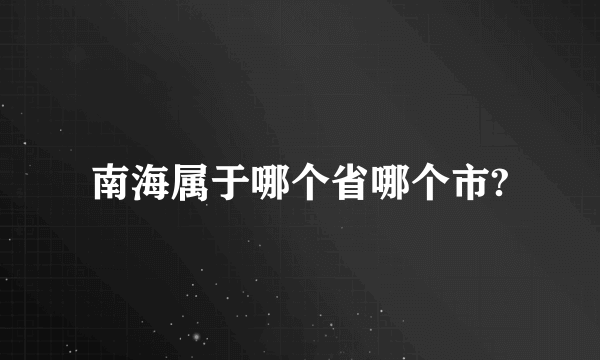 南海属于哪个省哪个市?