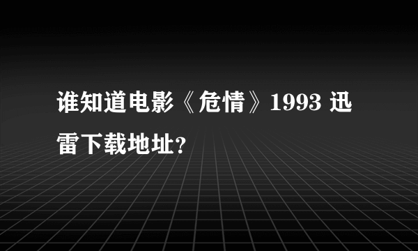 谁知道电影《危情》1993 迅雷下载地址？