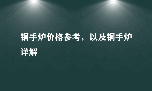 铜手炉价格参考，以及铜手炉详解