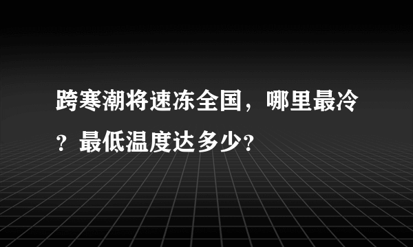 跨寒潮将速冻全国，哪里最冷？最低温度达多少？