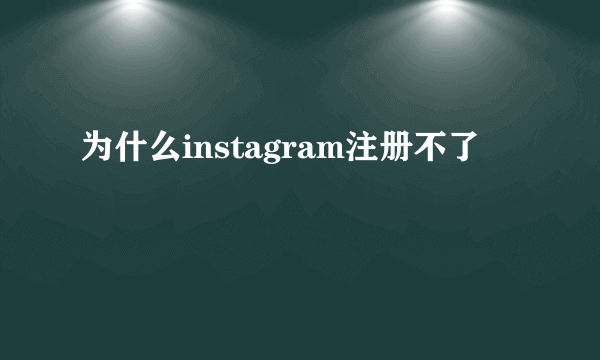 为什么instagram注册不了