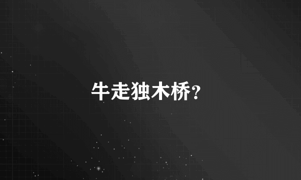 牛走独木桥？