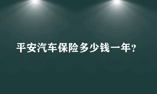 平安汽车保险多少钱一年？