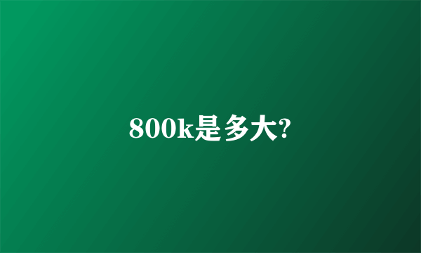 800k是多大?