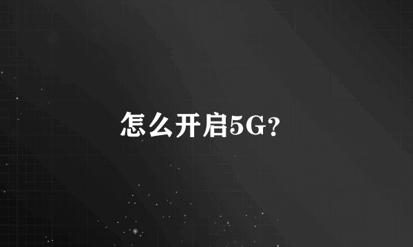 怎么开启5G？