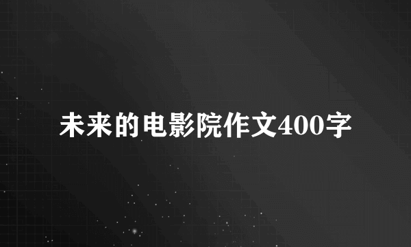 未来的电影院作文400字