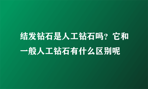 结发钻石是人工钻石吗？它和一般人工钻石有什么区别呢