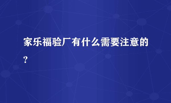 家乐福验厂有什么需要注意的？