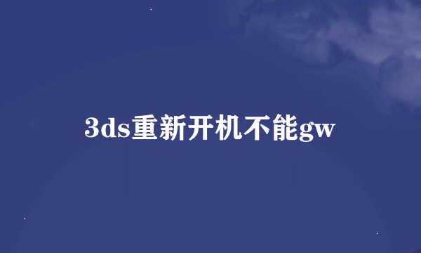 3ds重新开机不能gw