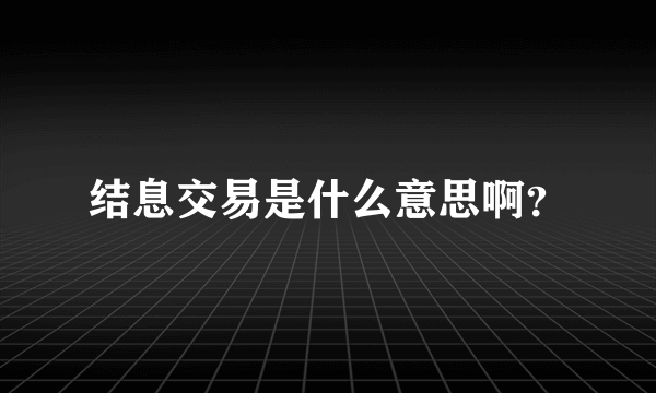 结息交易是什么意思啊？