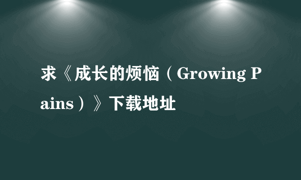 求《成长的烦恼（Growing Pains）》下载地址