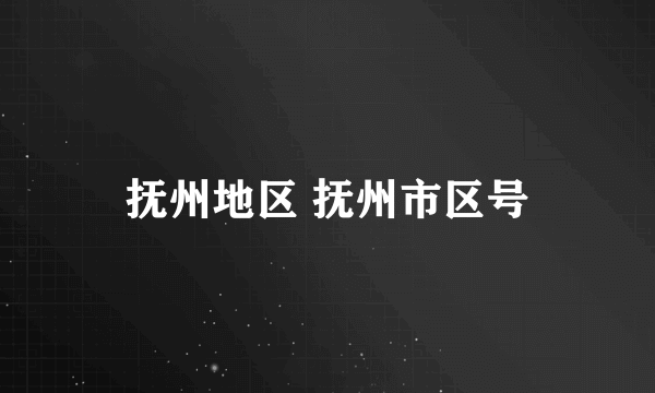 抚州地区 抚州市区号