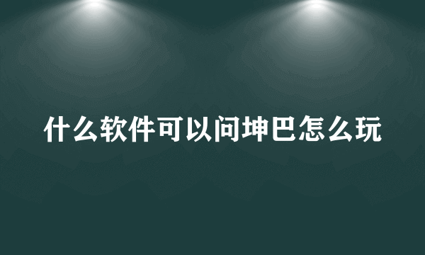 什么软件可以问坤巴怎么玩