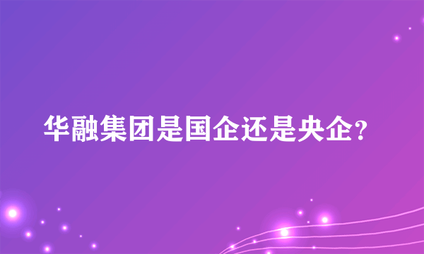 华融集团是国企还是央企？