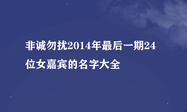 非诚勿扰2014年最后一期24位女嘉宾的名字大全