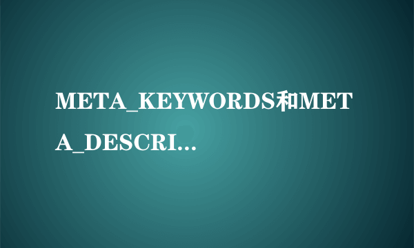 META_KEYWORDS和META_DESCRIPTION是什么意思