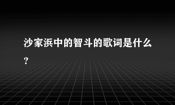 沙家浜中的智斗的歌词是什么？