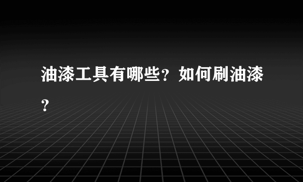 油漆工具有哪些？如何刷油漆？