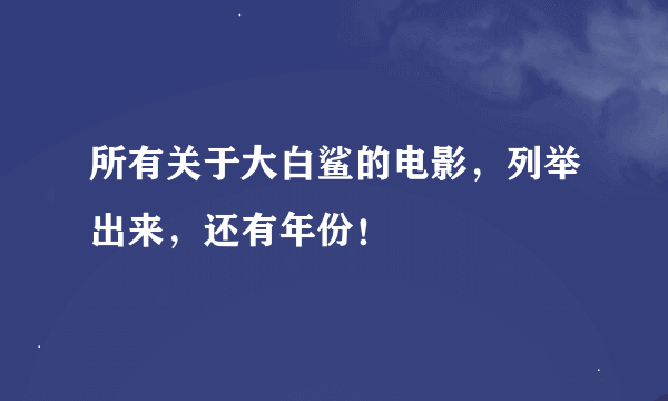 所有关于大白鲨的电影，列举出来，还有年份！