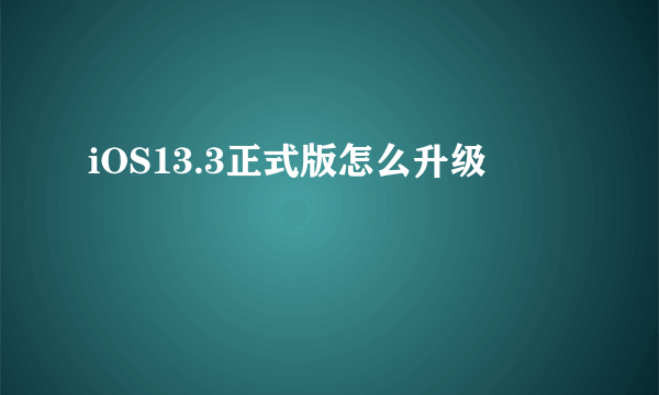 iOS13.3正式版怎么升级