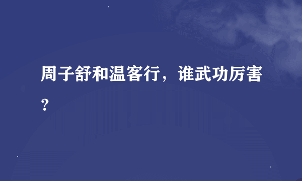 周子舒和温客行，谁武功厉害？