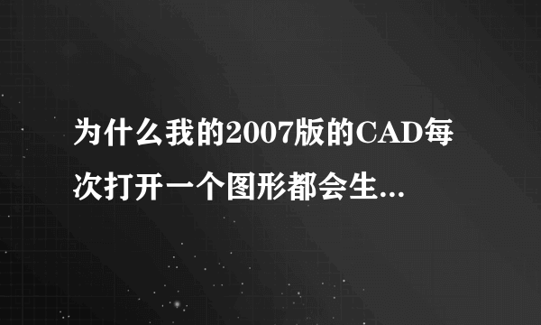 为什么我的2007版的CAD每次打开一个图形都会生成一个名为acad.vlx的文件呢？