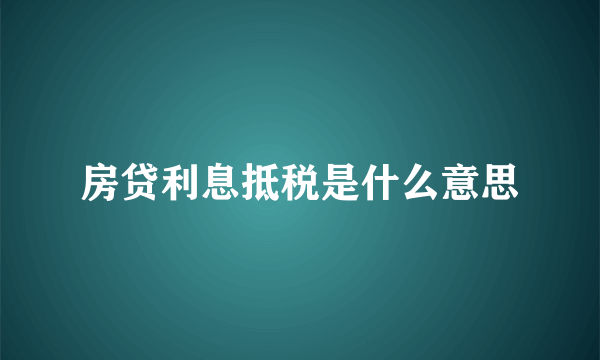 房贷利息抵税是什么意思