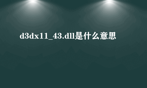 d3dx11_43.dll是什么意思