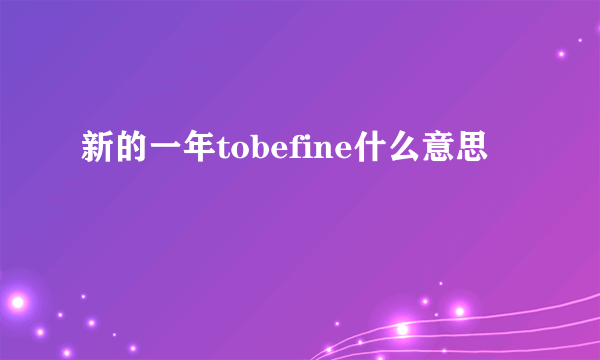 新的一年tobefine什么意思