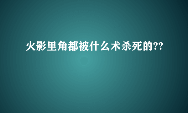 火影里角都被什么术杀死的??