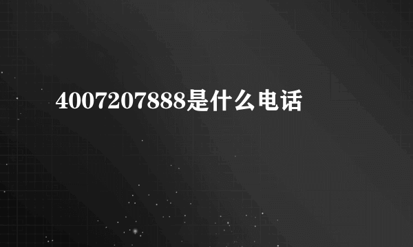 4007207888是什么电话