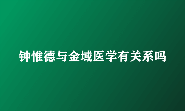 钟惟德与金域医学有关系吗