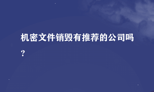 机密文件销毁有推荐的公司吗？