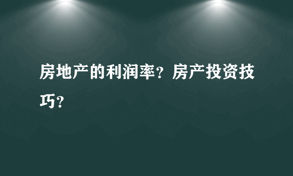 房地产的利润率？房产投资技巧？