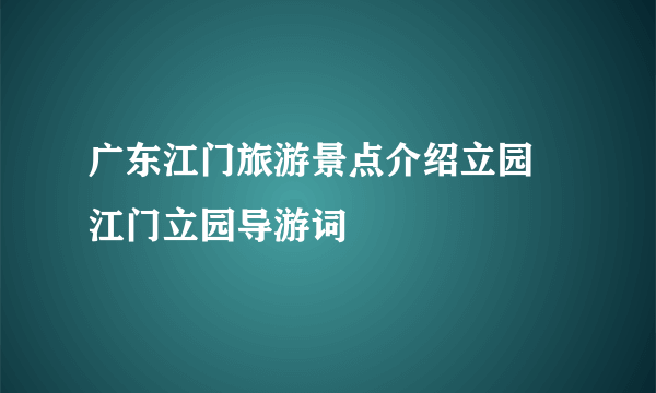 广东江门旅游景点介绍立园 江门立园导游词