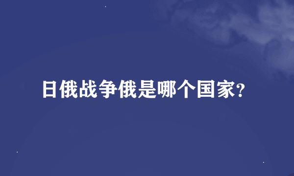 日俄战争俄是哪个国家？