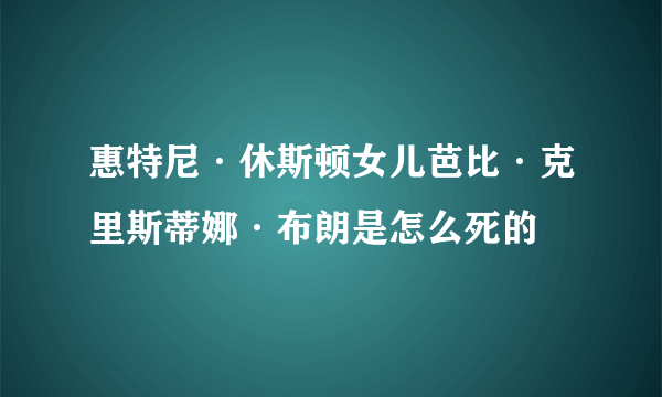 惠特尼·休斯顿女儿芭比·克里斯蒂娜·布朗是怎么死的