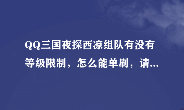 QQ三国夜探西凉组队有没有等级限制，怎么能单刷，请详细解答。