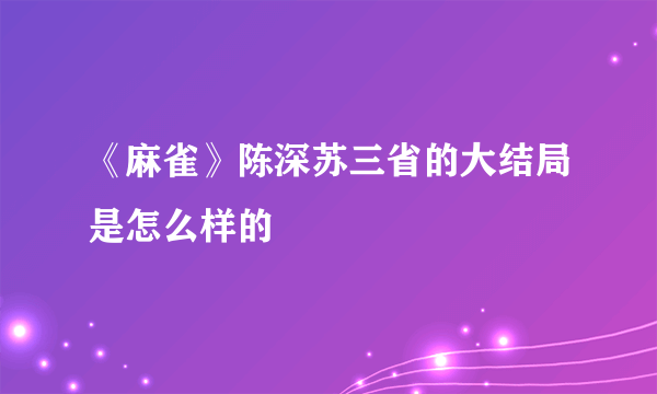 《麻雀》陈深苏三省的大结局是怎么样的