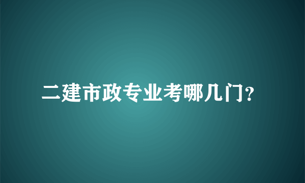 二建市政专业考哪几门？