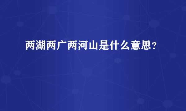 两湖两广两河山是什么意思？