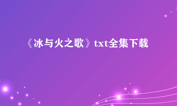 《冰与火之歌》txt全集下载