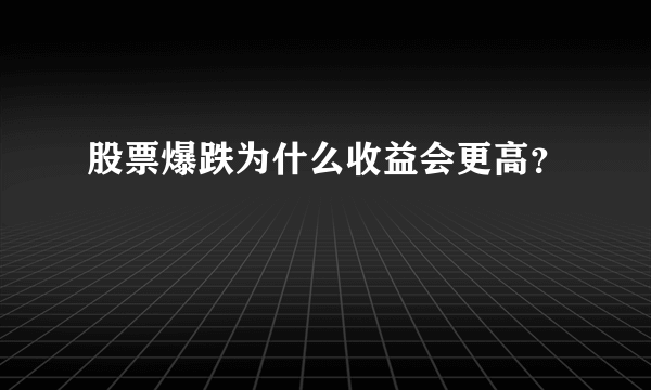 股票爆跌为什么收益会更高？