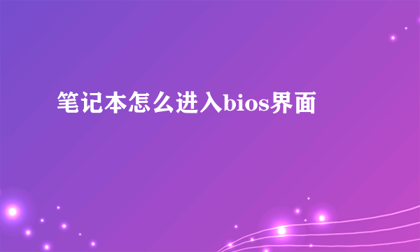 笔记本怎么进入bios界面