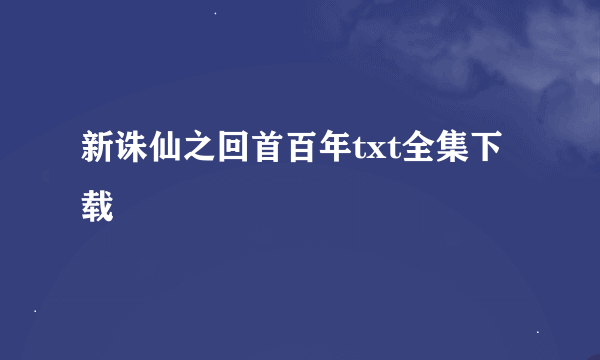 新诛仙之回首百年txt全集下载