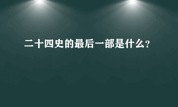 二十四史的最后一部是什么？